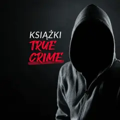Postać w kapturze na tle mroku, z napisem "KSIĄŻKI TRUE CRIME". Odkryj mroczne historie i zagadki.