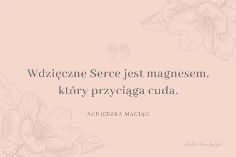 Wdzięczne serce jest magnesem, który przyciąga cuda. To właśnie wdzięczność co to znaczy, gdy czujesz się szczęśliwy.
