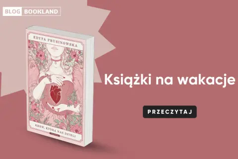 Okładka książki "Krew, która nas dzieli" Edyty Prusinowskiej, idealna książka na wakacje.